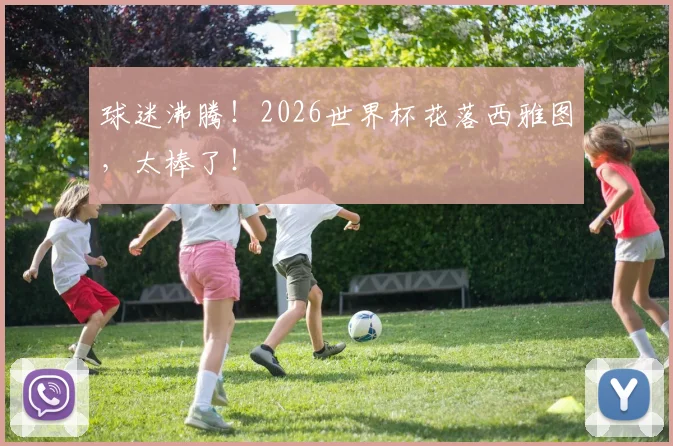 球迷沸腾！2026世界杯花落西雅图，太棒了！