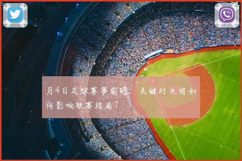 月4日足球赛事前瞻:关键对决将如何影响联赛格局?